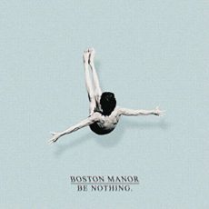 Boston Manor – Be Nothing.