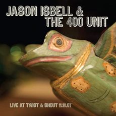 Jason Isbell and the 400 Unit – Live From Twist & Shout 11.16.07