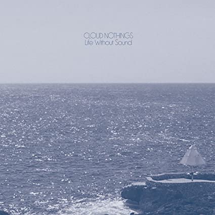 CLOUD NOTHINGS – Life Without Sound