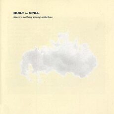 Built To Spill – There’s Nothing Wrong With Love