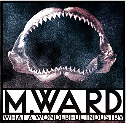 M. Ward – What a Wonderful Industry