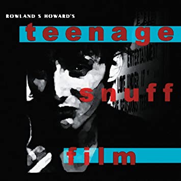 Rowland S. Howard – Teenage Snuff Film