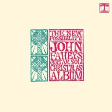 John Fahey – The New Possibility: John Fahey’s Guitar Soli Christmas Album