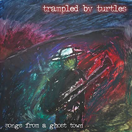 Trampled By Turtles – Songs From A Ghost Town