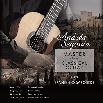 Andrés Segovia – Master Of The Classical Guitar Plays Spanish Composers
