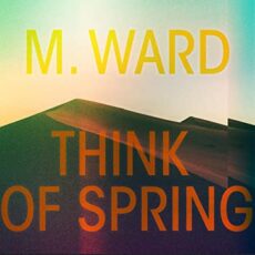 M. Ward – Think Of Spring (Translucent Orange Vinyl)