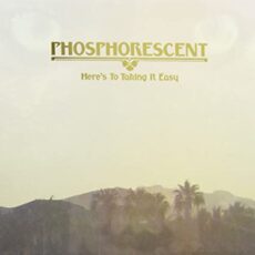 Phosphorescent – Here’s to Taking It Easy