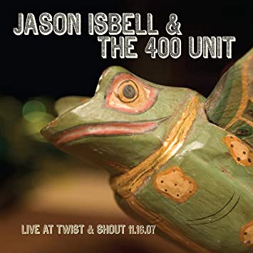 Jason Isbell and the 400 Unit – Live From Twist & Shout 11.16.07