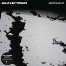 A Place to Bury Strangers – Exploding Head