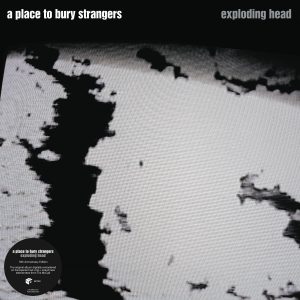 A Place to Bury Strangers – Exploding Head